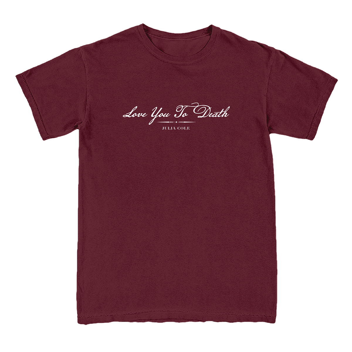 A maroon short-sleeve crewneck t-shirt with white printed text on the chest reading 'Love You To Death' on the front